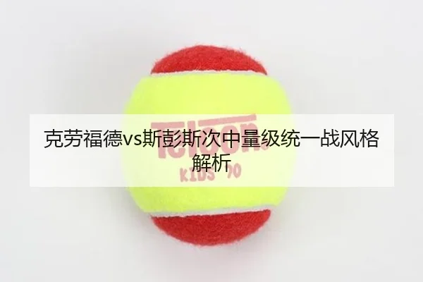 克劳福德vs斯彭斯次中量级统一战风格解析