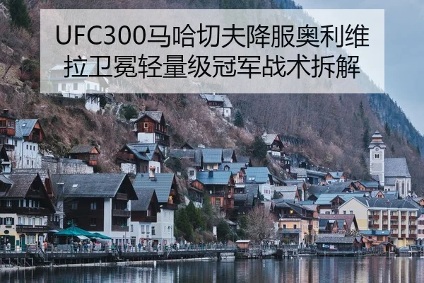 UFC300马哈切夫降服奥利维拉卫冕轻量级冠军战术拆解